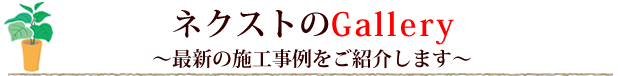 ネクストのギャラリー〜最新の施工事例を紹介します〜